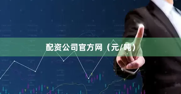 配资公司官方网（元/吨）