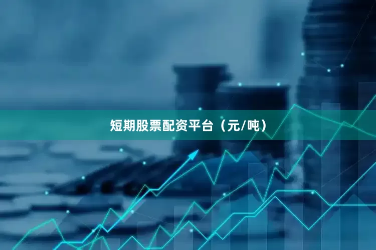 短期股票配资平台（元/吨）